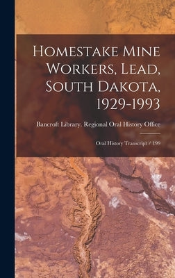 Homestake Mine Workers, Lead, South Dakota, 1929-1993: Oral History Transcript / 199 by Bancroft Library Regional Oral History