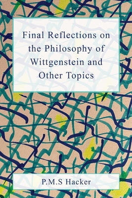 Final Reflections on Wittgenstein and Other Topics by Hacker, P. M. S.