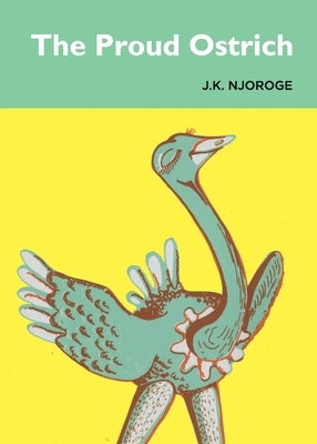 The Proud Ostrich by Njoroge, J. K.