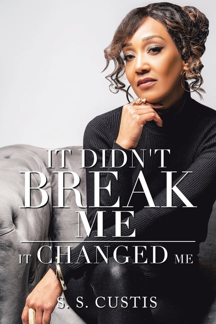 It Didn't Break Me: It Changed Me by Custis, S. S.