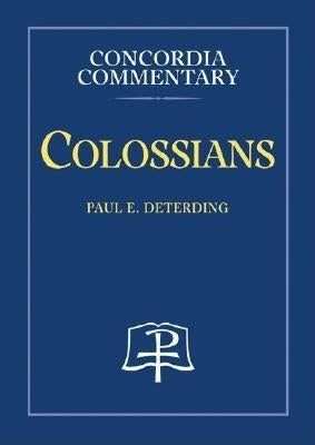 Colossians - Concordia Commentary by Paul E Deterding