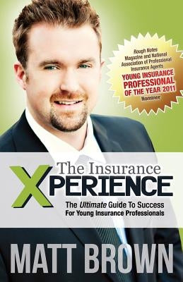 The Insurance Xperience: The Ultimate Guide To Success For Young Insurance Professionals by Caron, Melissa