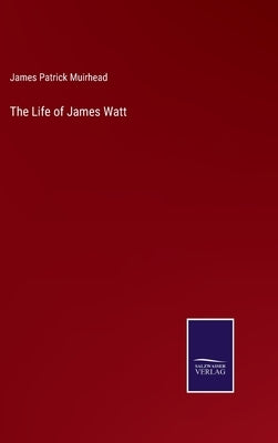 The Life of James Watt by Muirhead, James Patrick