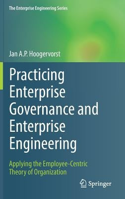 Practicing Enterprise Governance and Enterprise Engineering: Applying the Employee-Centric Theory of Organization by Hoogervorst, Jan A. P.