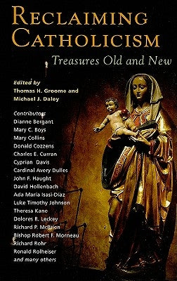 Reclaiming Catholicism: Treasures Old and New by Groome, Thomas H.