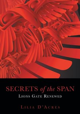 Secrets of the Span: Lions Gate Renewed by D'Acres, Lilia