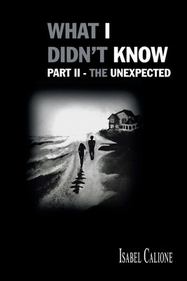 What I Didn't Know - The Unexpected: Part II by Calione, Isabel