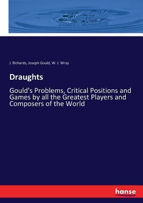 Draughts: Gould's Problems, Critical Positions and Games by all the Greatest Players and Composers of the World by Richards, J.