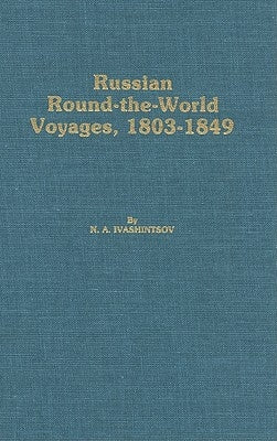 Russian Round-The-World Voyages, 1803-1849: With a Summary of Later Voyages to 1867 by Ivashintsov, N. a.