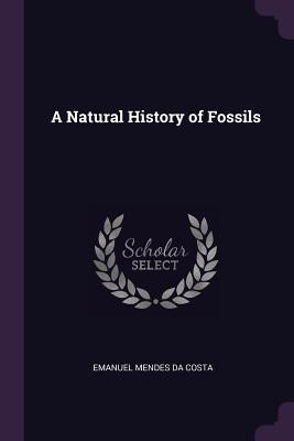 A Natural History of Fossils by Da Costa, Emanuel Mendes