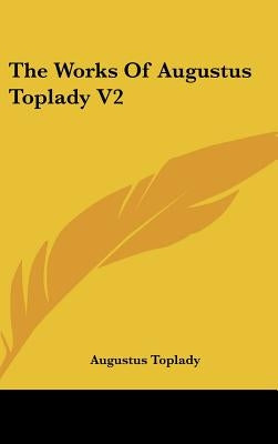 The Works Of Augustus Toplady V2 by Toplady, Augustus