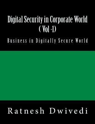 Digital Security in Corporate World ( Vol -1): Business in Digitally Secure World by Dwivedi, Ratnesh