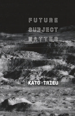 Future Subject Matter by Trieu, Kato
