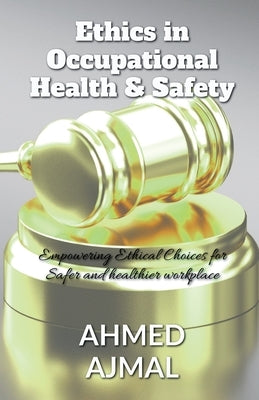 Ethics in occupational Health and Safety by Ajmal, Ahmed
