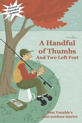 A Handful of Thumbs and Two Left Feet: Sam Venable's best outdoor stories by Venable, Sam