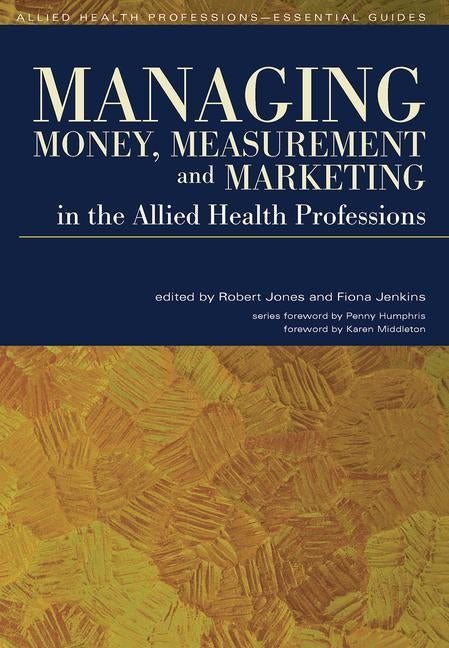 Managing Money, Measurement and Marketing in the Allied Health Professions by Jones, Robert