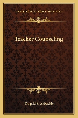 Teacher Counseling by Arbuckle, Dugald S.