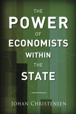 The Power of Economists Within the State by Christensen, Johan