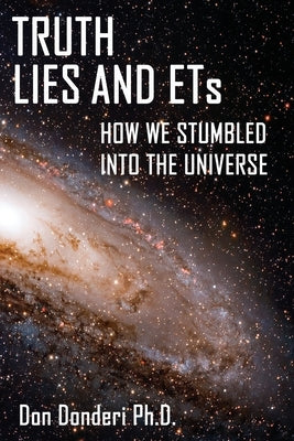 Truth, Lies and ETs: How We Stumbled into the Universe by Donderi, Don