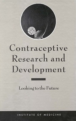 Contraceptive Research and Development: Looking to the Future by Institute of Medicine