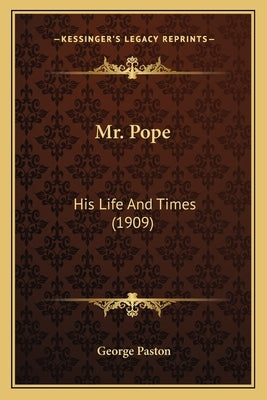 Mr. Pope: His Life And Times (1909) by Paston, George