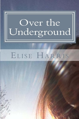 Over the Underground by Harris, Elise