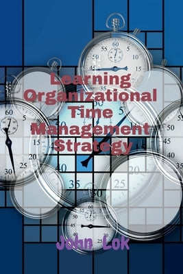 Learning Organizational Time Management Strategy by Lok, John