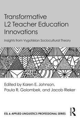 Transformative L2 Teacher Education Innovations: Insights from Vygotskian Sociocultural Theory by Johnson, Karen E.
