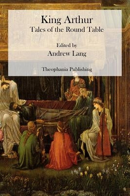 King Arthur: Tales of the Round Table by Lang, Andrew