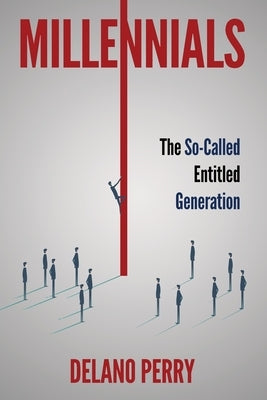 Millennials: The So-Called Entitled Generation by Perry, Delano