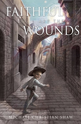 Faithful are the Wounds by Shaw, Michael Christian