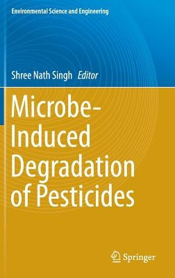 Microbe-Induced Degradation of Pesticides by Singh, Shree Nath