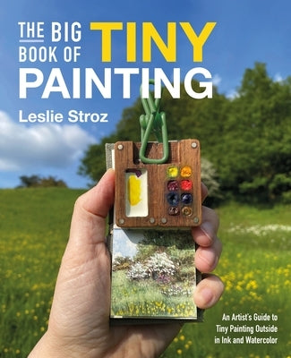 The Big Book of Tiny Painting: An Artist's Guide to Painting Outside in Ink and Watercolor by Stroz, Leslie
