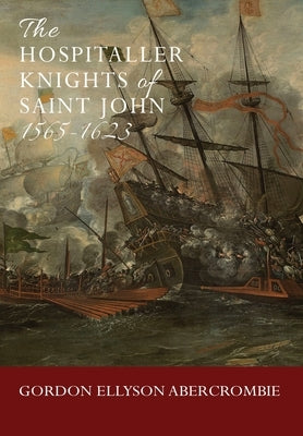 The Hospitaller Knights of Saint John 1565-1623 by Abercrombie, Gordon Ellyson