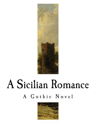 A Sicilian Romance: A Gothic Novel by Radcliffe, Ann Ward