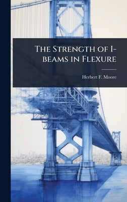 The Strength of I-beams in Flexure by Moore, Herbert F. B. 1875