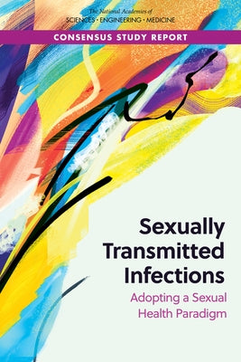 Sexually Transmitted Infections: Adopting a Sexual Health Paradigm by National Academies of Sciences Engineeri