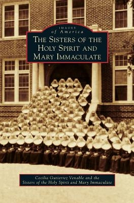 The Sisters of the Holy Spirit and Mary Immaculate by Venable, Cecilia Gutierrez