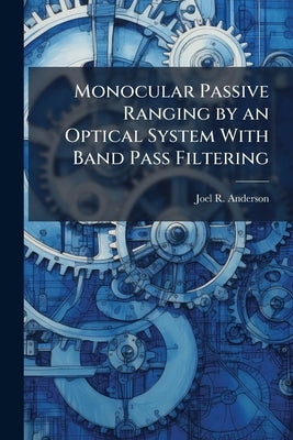 Monocular Passive Ranging by an Optical System With Band Pass Filtering by Anderson, Joel R.