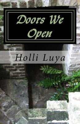 Doors We Open: Overcoming Self-Destruction, Receiving Deliverance, Using Spiritual Warfare and Receiving God's Healing by Luya, Holli