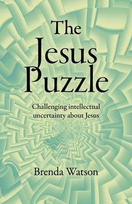 The Jesus Puzzle: Challenging Intellectual Uncertainty about Jesus by Watson, Brenda