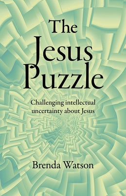 The Jesus Puzzle: Challenging Intellectual Uncertainty about Jesus by Watson, Brenda