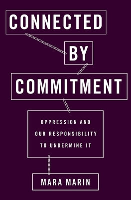 Connected by Commitment: Oppression and Our Responsibility to Undermine It by Marin, Mara