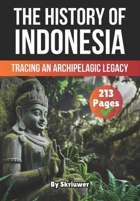 The History of Indonesia: Tracing an Archipelagic Legacy by Auke