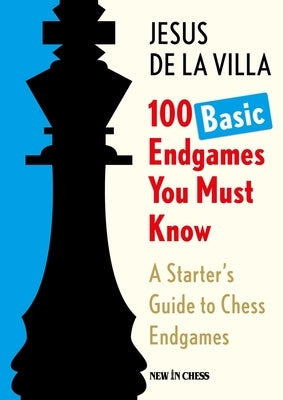 100 Basic Endgames You Must Know: A Starter's Guide to Chess Endgames by De La Villa, Jesus