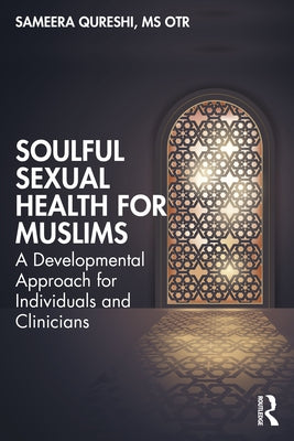 Soulful Sexual Health for Muslims: A Developmental Approach for Individuals and Clinicians by Qureshi, Sameera