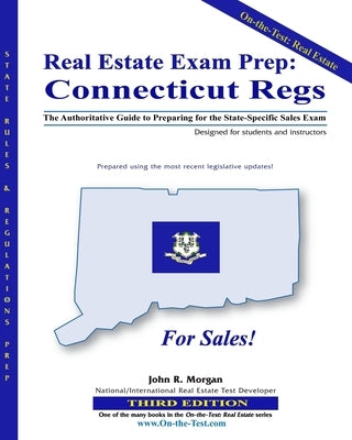 Real Estate Exam Prep: Connecticut Regs - 3rd edition: The Authoritative Guide to Preparing for the Connecticut State-Specific Sales Exam by Morgan, John R.