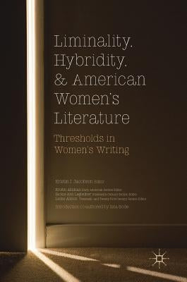 Liminality, Hybridity, and American Women's Literature: Thresholds in Women's Writing by Jacobson, Kristin J.