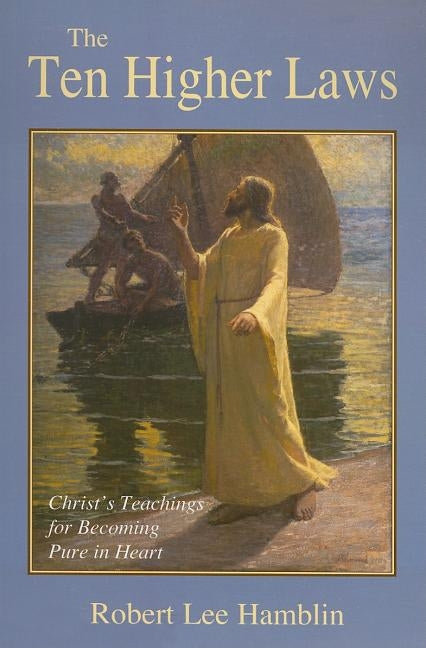 The Ten Higher Laws: Christ's Teachings for Becoming Pure in Heart by Hamblin, Robert Lee