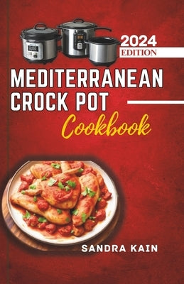 Mediterranean Crock Pot Cookbook: Easy Slow Cooker Recipes, Healthy and Budget-Friendly Meals for Beginners with Pictures by Kain, Sandra